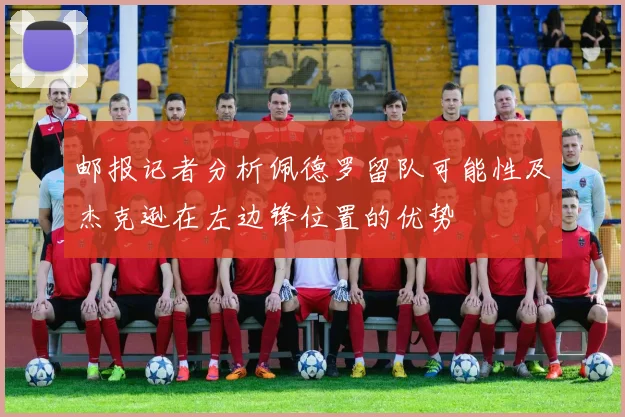 邮报记者分析佩德罗留队可能性及杰克逊在左边锋位置的优势